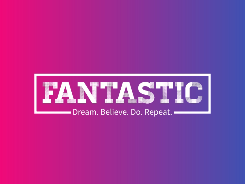 FANTASTIC - Dream. Believe. Do. Repeat.