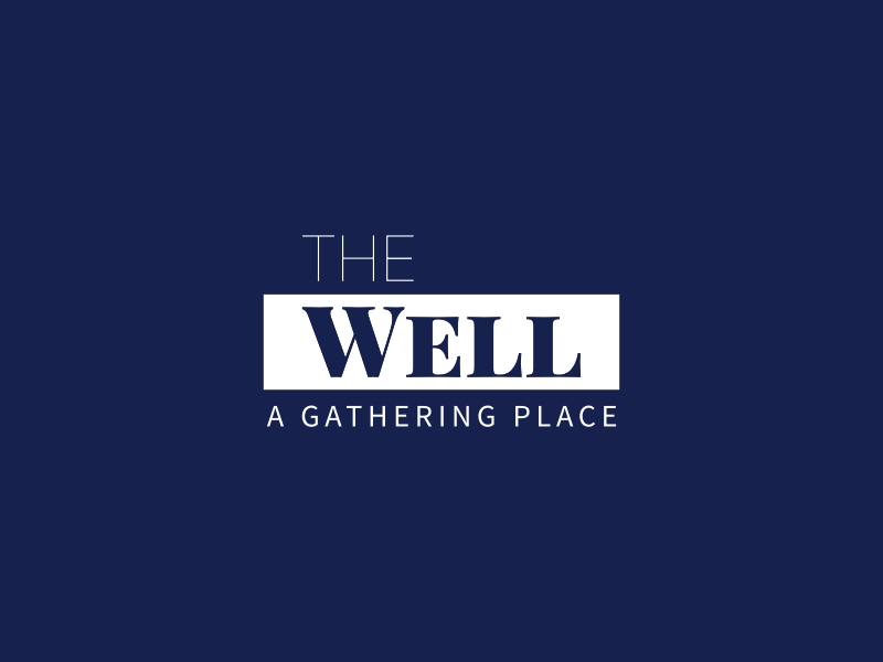 The Well - A GATHERING PLACE